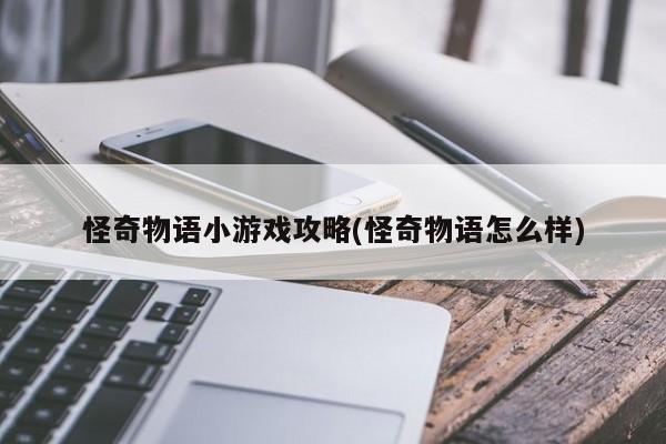 怪奇物语小游戏攻略(怪奇物语怎么样)