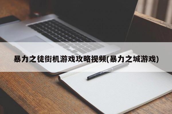 暴力之徒街机游戏攻略视频(暴力之城游戏)