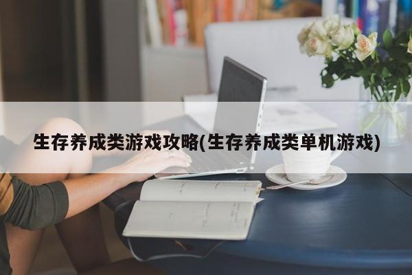 生存养成类游戏攻略(生存养成类单机游戏)