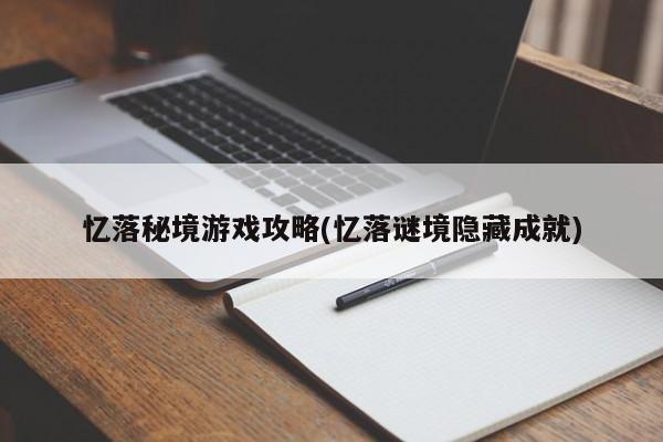 忆落秘境游戏攻略(忆落谜境隐藏成就)